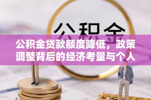 文安公积金贷款额度降低，政策调整背后的经济考量与个人应对策略