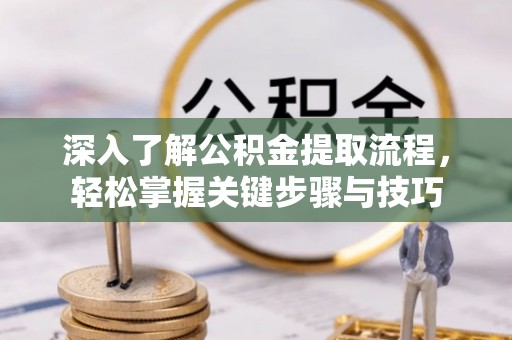 文安深入了解公积金提取流程，轻松掌握关键步骤与技巧