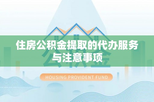 文安住房公积金提取的代办服务与注意事项