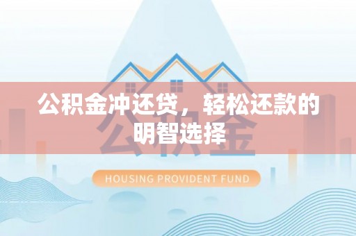文安公积金冲还贷，轻松还款的明智选择