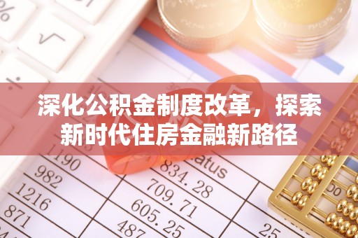 文安深化公积金制度改革，探索新时代住房金融新路径