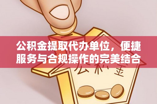 文安公积金提取代办单位，便捷服务与合规操作的完美结合