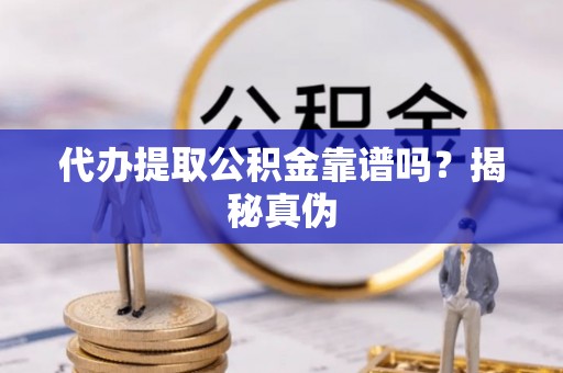 文安代办提取公积金靠谱吗？揭秘真伪
