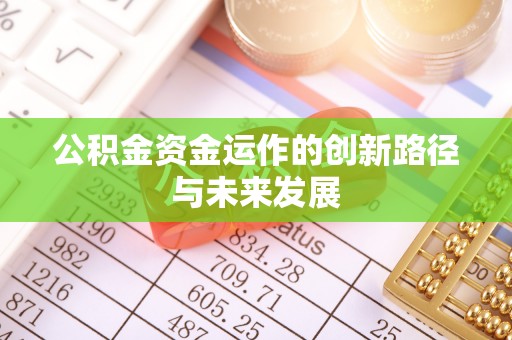 文安公积金资金运作的创新路径与未来发展