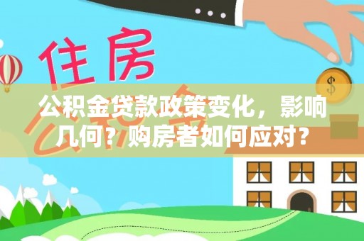 文安公积金贷款政策变化，影响几何？购房者如何应对？