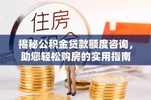 文安揭秘公积金贷款额度咨询，助您轻松购房的实用指南