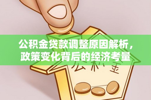 文安公积金贷款调整原因解析，政策变化背后的经济考量