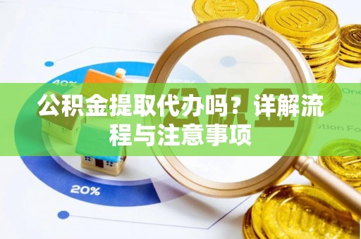 文安公积金提取代办吗？详解流程与注意事项