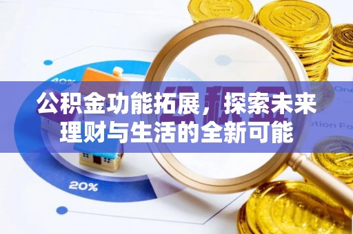 文安公积金功能拓展，探索未来理财与生活的全新可能