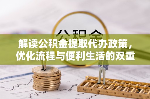 文安解读公积金提取代办政策，优化流程与便利生活的双重保障